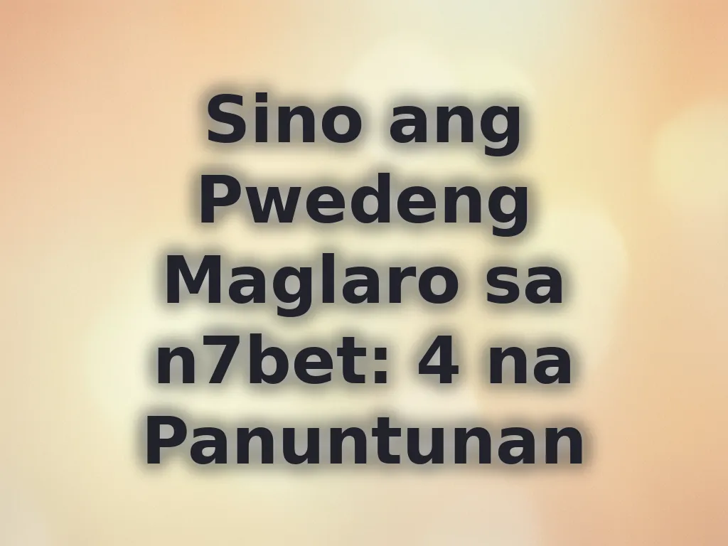 Sino ang Pwedeng Maglaro sa n7bet